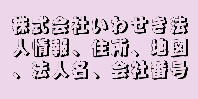 株式会社いわせき法人情報、住所、地図、法人名、会社番号