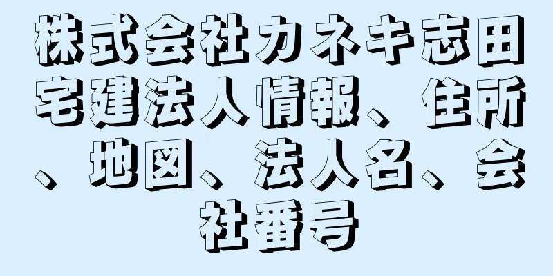 株式会社カネキ志田宅建法人情報、住所、地図、法人名、会社番号