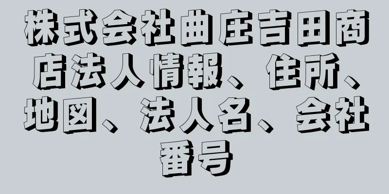 株式会社曲庄吉田商店法人情報、住所、地図、法人名、会社番号