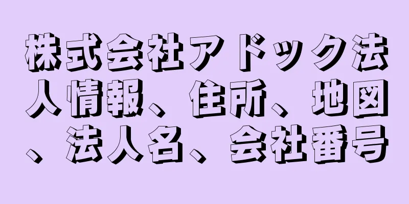 株式会社アドック法人情報、住所、地図、法人名、会社番号