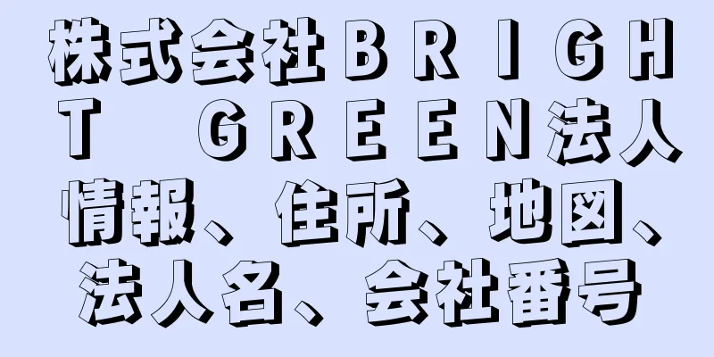 株式会社ＢＲＩＧＨＴ　ＧＲＥＥＮ法人情報、住所、地図、法人名、会社番号