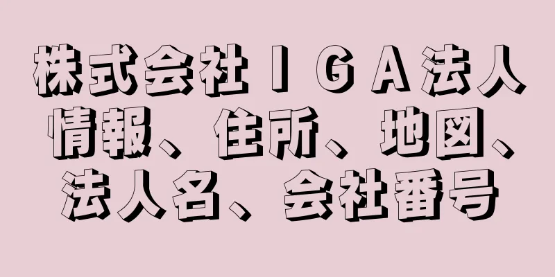 株式会社ＩＧＡ法人情報、住所、地図、法人名、会社番号
