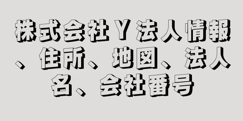 株式会社Ｙ法人情報、住所、地図、法人名、会社番号