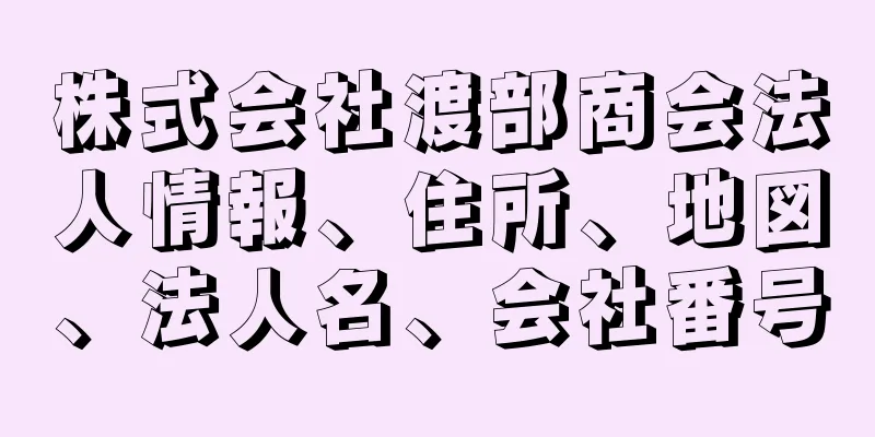 株式会社渡部商会法人情報、住所、地図、法人名、会社番号