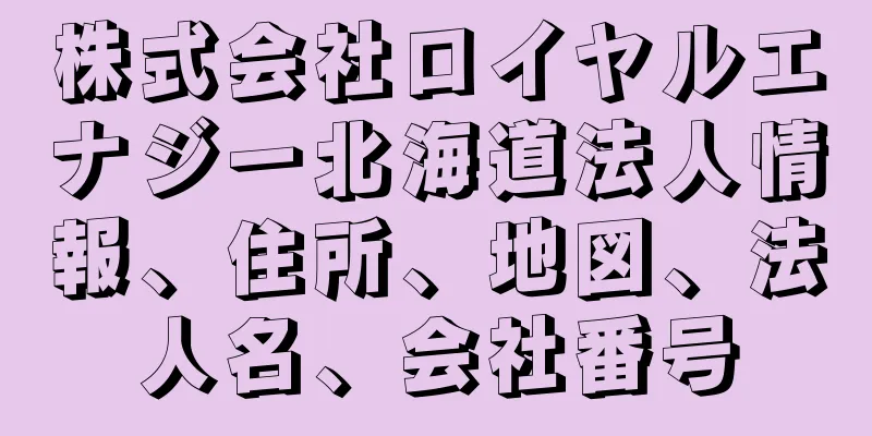 株式会社ロイヤルエナジー北海道法人情報、住所、地図、法人名、会社番号