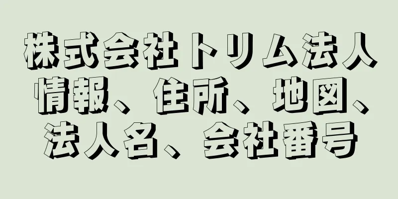 株式会社トリム法人情報、住所、地図、法人名、会社番号