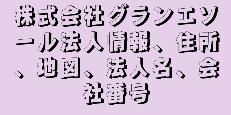 株式会社グランエソール法人情報、住所、地図、法人名、会社番号