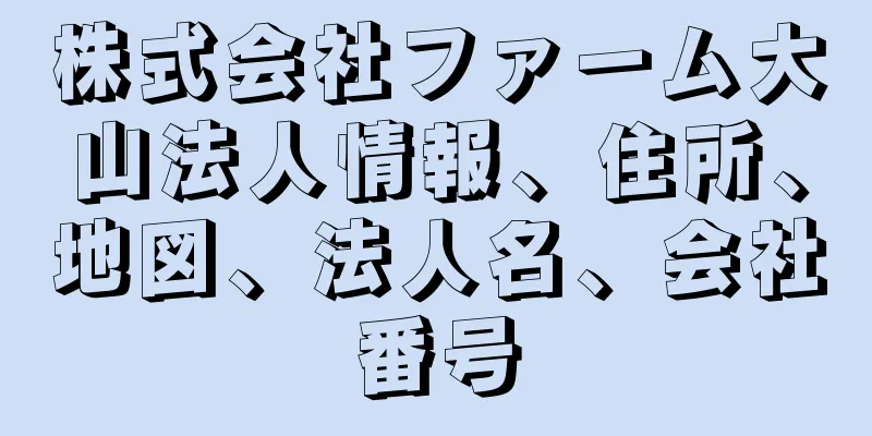 株式会社ファーム大山法人情報、住所、地図、法人名、会社番号