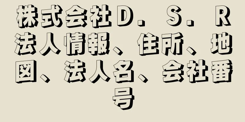 株式会社Ｄ．Ｓ．Ｒ法人情報、住所、地図、法人名、会社番号