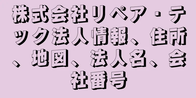 株式会社リペア・テック法人情報、住所、地図、法人名、会社番号