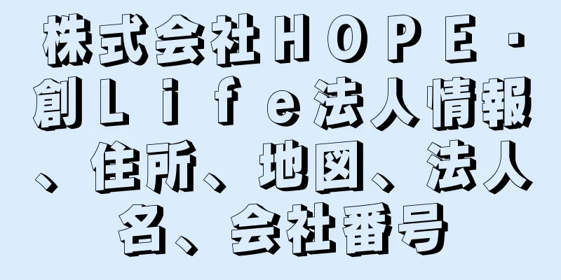 株式会社ＨＯＰＥ・創Ｌｉｆｅ法人情報、住所、地図、法人名、会社番号