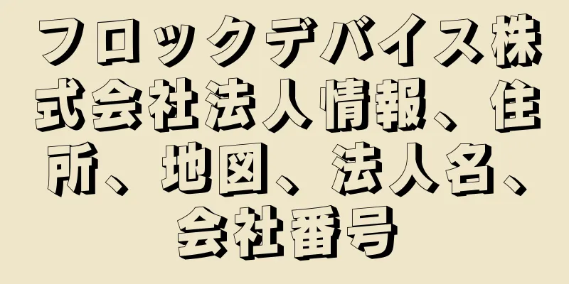 フロックデバイス株式会社法人情報、住所、地図、法人名、会社番号
