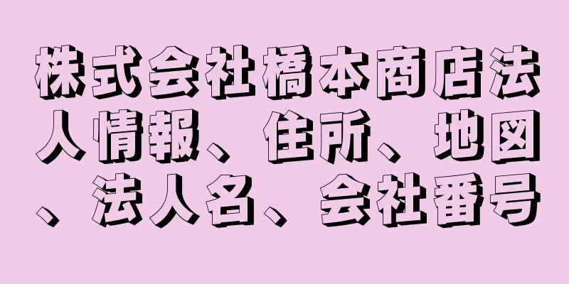 株式会社橋本商店法人情報、住所、地図、法人名、会社番号