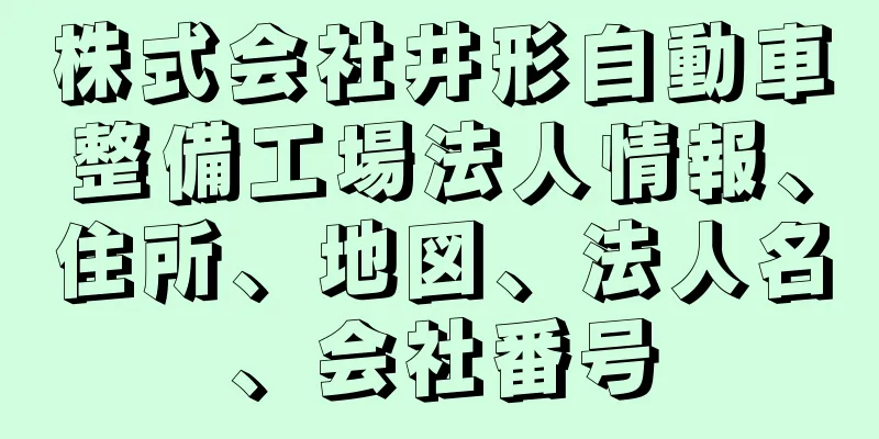 株式会社井形自動車整備工場法人情報、住所、地図、法人名、会社番号