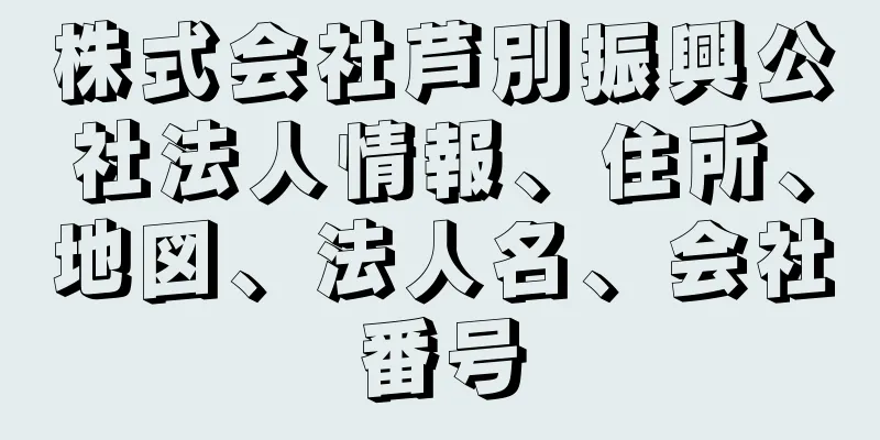 株式会社芦別振興公社法人情報、住所、地図、法人名、会社番号