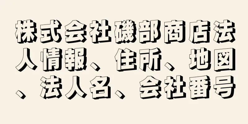 株式会社磯部商店法人情報、住所、地図、法人名、会社番号