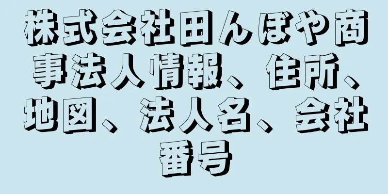 株式会社田んぼや商事法人情報、住所、地図、法人名、会社番号