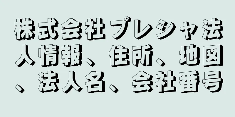 株式会社プレシャ法人情報、住所、地図、法人名、会社番号