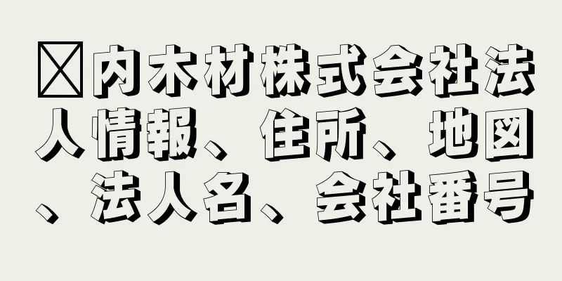 䉤内木材株式会社法人情報、住所、地図、法人名、会社番号