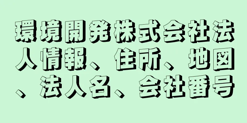 環境開発株式会社法人情報、住所、地図、法人名、会社番号