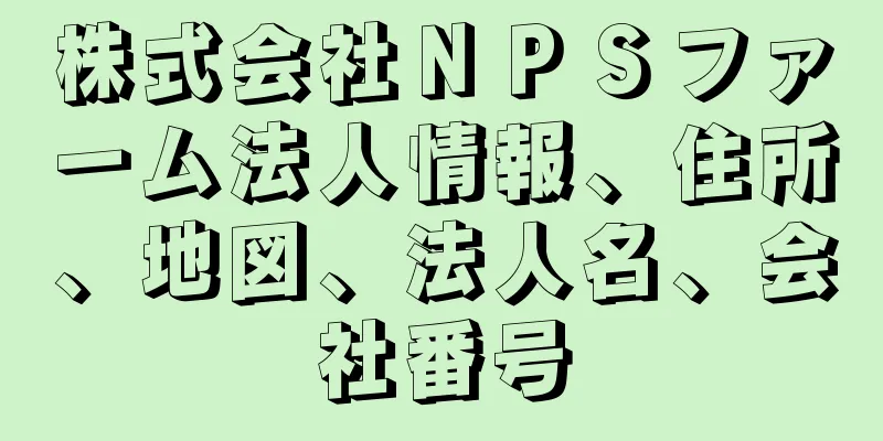 株式会社ＮＰＳファーム法人情報、住所、地図、法人名、会社番号