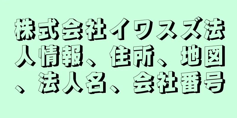 株式会社イワスズ法人情報、住所、地図、法人名、会社番号