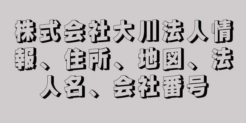 株式会社大川法人情報、住所、地図、法人名、会社番号