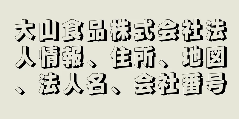 大山食品株式会社法人情報、住所、地図、法人名、会社番号