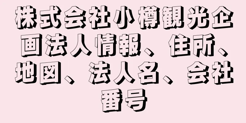 株式会社小樽観光企画法人情報、住所、地図、法人名、会社番号