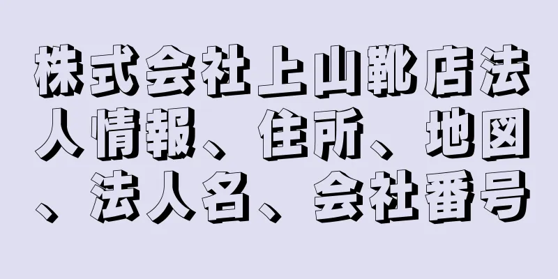 株式会社上山靴店法人情報、住所、地図、法人名、会社番号