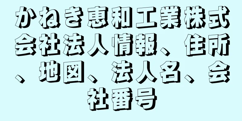 かねき恵和工業株式会社法人情報、住所、地図、法人名、会社番号