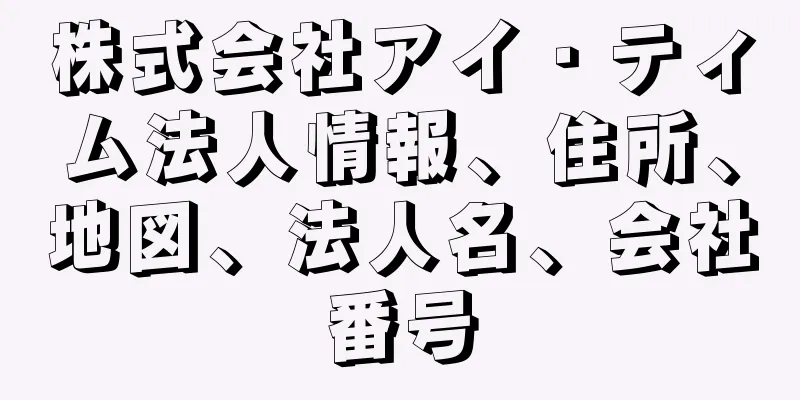 株式会社アイ・ティム法人情報、住所、地図、法人名、会社番号