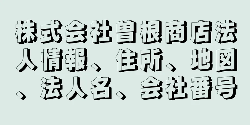 株式会社曽根商店法人情報、住所、地図、法人名、会社番号