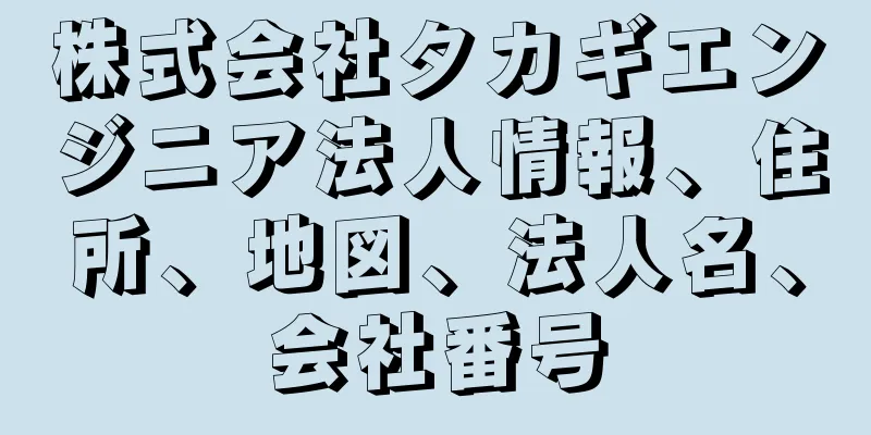 株式会社タカギエンジニア法人情報、住所、地図、法人名、会社番号