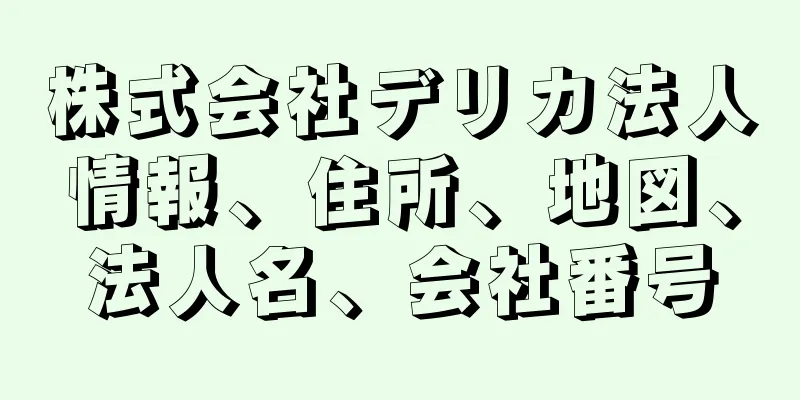 株式会社デリカ法人情報、住所、地図、法人名、会社番号