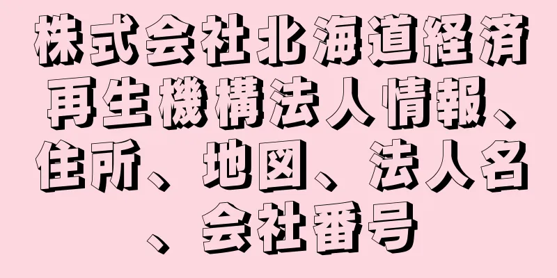 株式会社北海道経済再生機構法人情報、住所、地図、法人名、会社番号