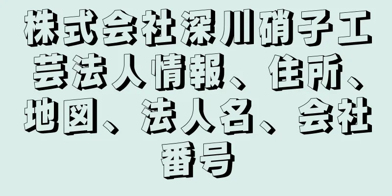 株式会社深川硝子工芸法人情報、住所、地図、法人名、会社番号