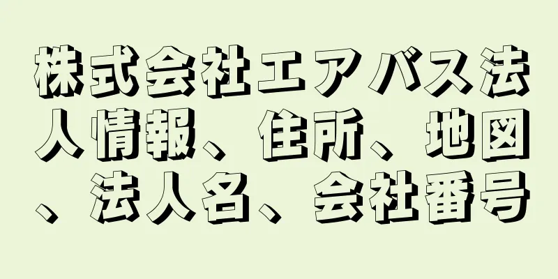 株式会社エアバス法人情報、住所、地図、法人名、会社番号