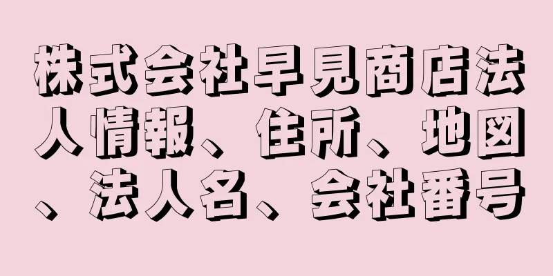 株式会社早見商店法人情報、住所、地図、法人名、会社番号