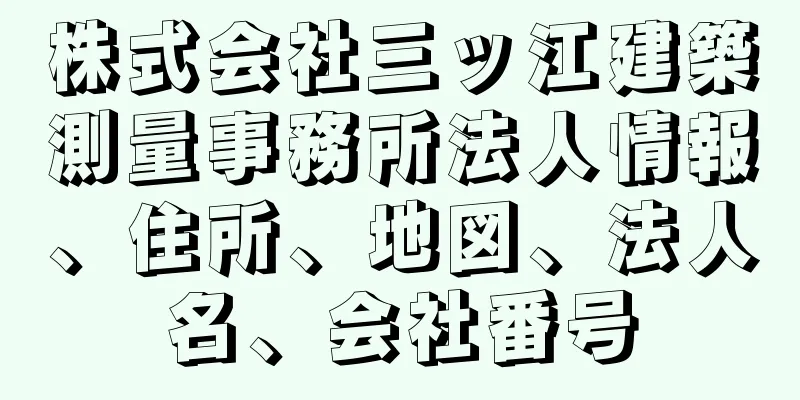 株式会社三ッ江建築測量事務所法人情報、住所、地図、法人名、会社番号