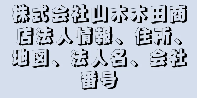 株式会社山木木田商店法人情報、住所、地図、法人名、会社番号