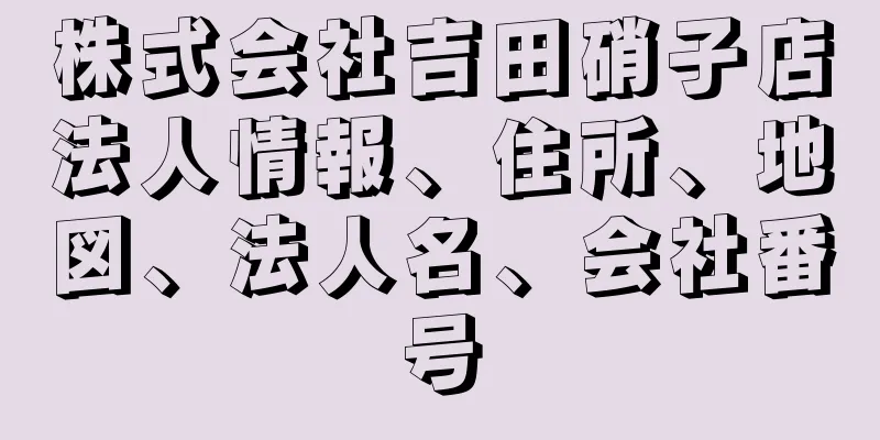 株式会社吉田硝子店法人情報、住所、地図、法人名、会社番号