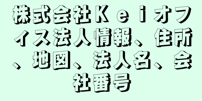 株式会社Ｋｅｉオフィス法人情報、住所、地図、法人名、会社番号