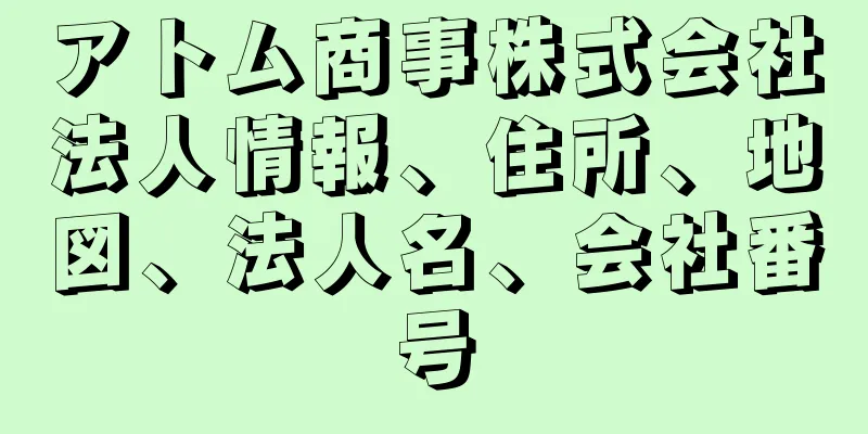 アトム商事株式会社法人情報、住所、地図、法人名、会社番号