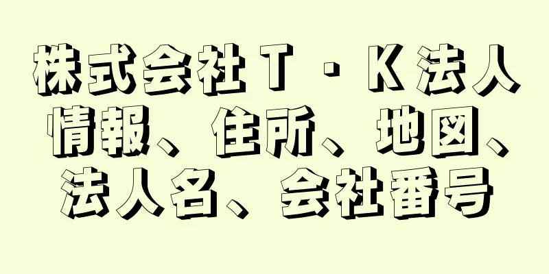 株式会社Ｔ・Ｋ法人情報、住所、地図、法人名、会社番号