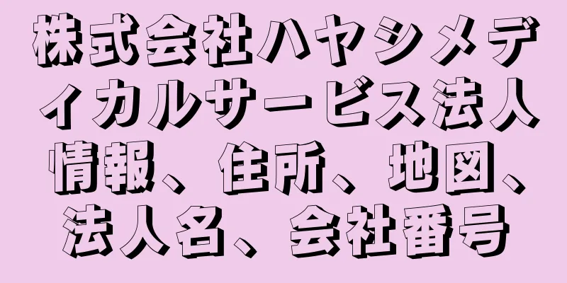 株式会社ハヤシメディカルサービス法人情報、住所、地図、法人名、会社番号