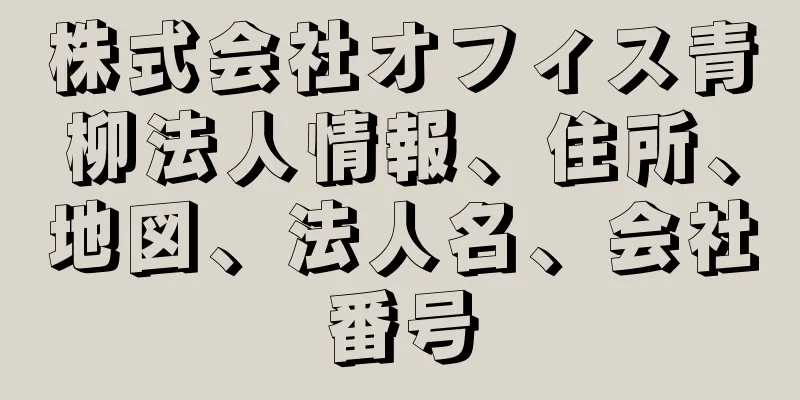 株式会社オフィス青柳法人情報、住所、地図、法人名、会社番号