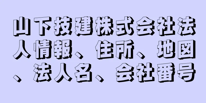 山下技建株式会社法人情報、住所、地図、法人名、会社番号