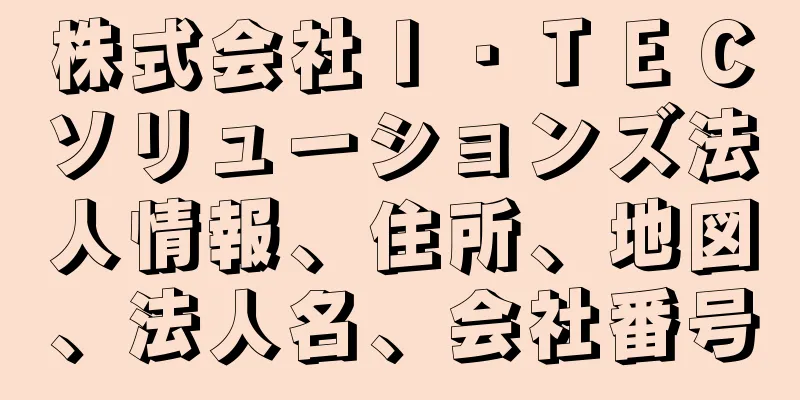 株式会社Ｉ・ＴＥＣソリューションズ法人情報、住所、地図、法人名、会社番号