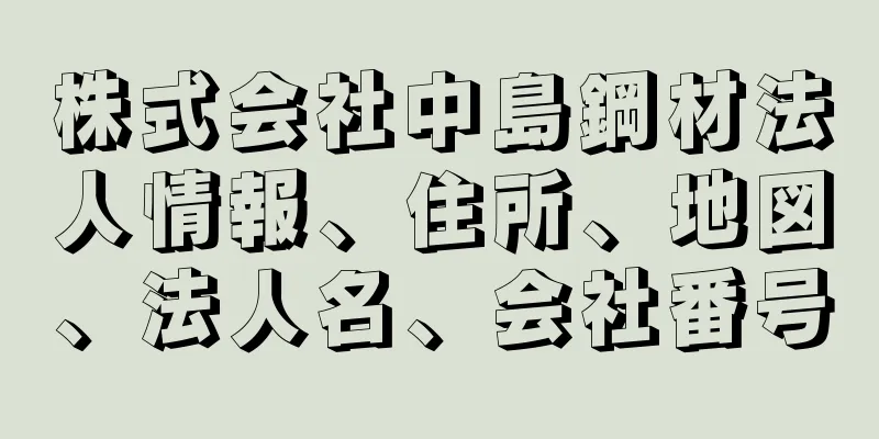 株式会社中島鋼材法人情報、住所、地図、法人名、会社番号